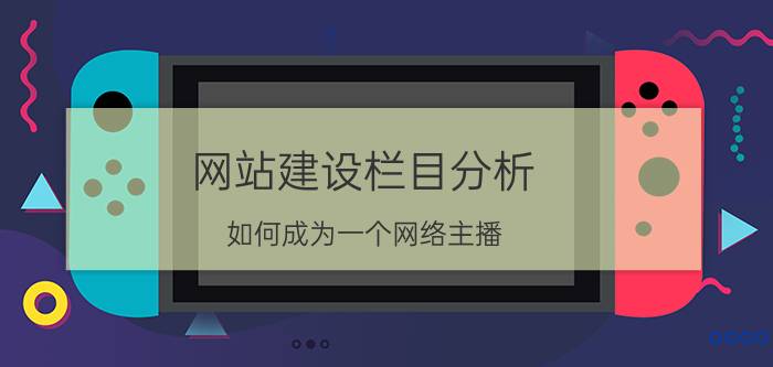 网站建设栏目分析 如何成为一个网络主播？